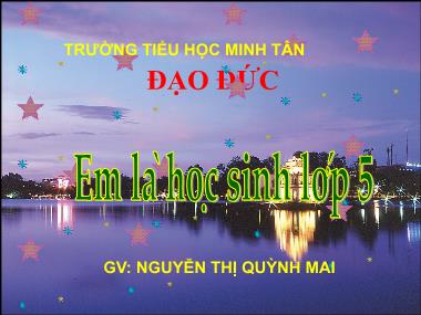 Bài giảng Đạo đức Lớp 5 - Bài 1: Em là học sinh lớp 5 - Nguyễn Thị Quỳnh Mai