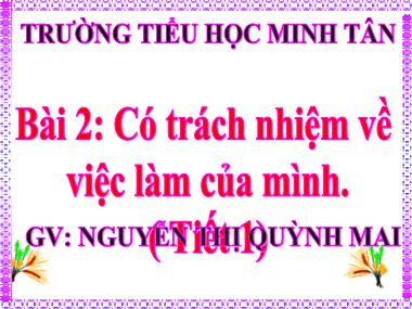 Bài giảng Đạo đức Lớp 5 - Bài 2: Có trách nhiệm về việc làm của mình (Tiết 1) - Nguyễn Thị Quỳnh Mai