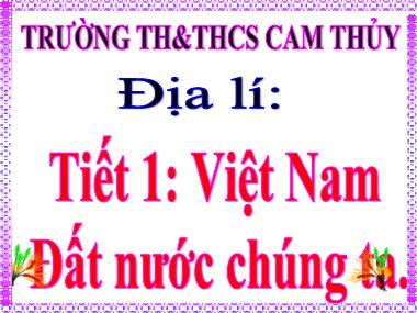 Bài giảng Địa lí Lớp 5 - Bài 1: Việt Nam - đất nước chúng ta - Trường TH và THCS Cam Thủy