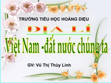 Bài giảng Địa lí Lớp 5 - Bài 1: Việt Nam - đất nước chúng ta - Vũ Thị Thùy Linh