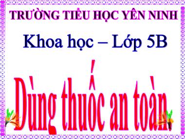 Bài giảng Khoa học Khối 5 - Bài 11: Dùng thuốc an toàn - Trường Tiểu học Yên Ninh