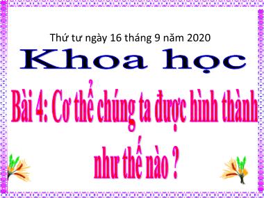 Bài giảng Khoa học Khối 5 - Bài 4: Cơ thể chúng ta được hình thành như thế nào? - Năm học 2020-2021