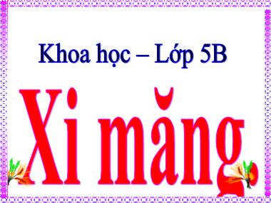 Bài giảng Khoa học Lớp 5 - Bài 28: Xi măng