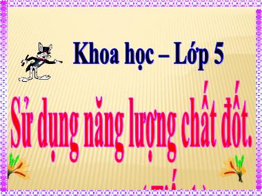 Bài giảng Khoa học Lớp 5 - Bài 42,43: Sử dụng năng lượng chất đốt (Tiết 1)