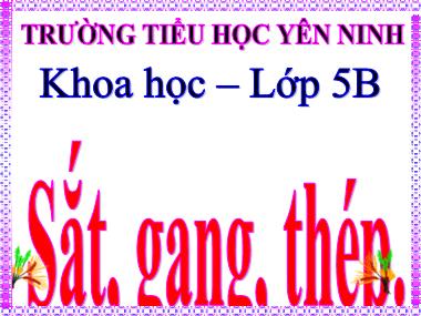 Bài giảng Khoa học Lớp 5 - Sắt, gang, thép - Trường Tiểu học Yên Ninh