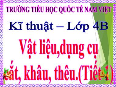 Bài giảng Kĩ thuật Lớp 4 - Vật liệu,dụng cụ cắt, khâu, thêu (Tiết 1) - Trường Tiểu học Quốc tế Nam Việt