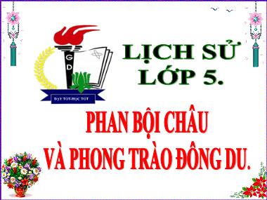 Bài giảng Lịch sử Lớp 5 - Bài 5: Phan Bội Châu và phong trào Đông Du - Năm học 2019-2020