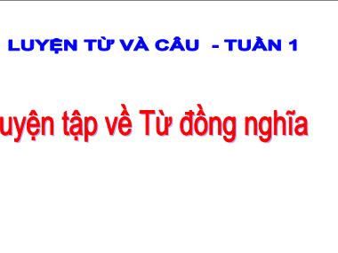 Bài giảng môn học Tiếng việt 5 - Luyện từ và câu: Luyện tập về từ đồng nghĩa