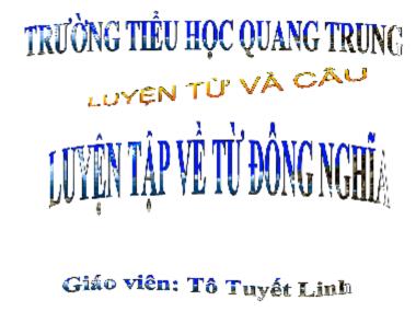 Bài giảng môn học Tiếng việt Lớp 5 - Luyện từ và câu: Luyện tập về từ đồng nghĩa