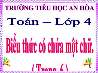 Bài giảng môn học Toán Lớp 4 - Biểu thức có chứa một chữ - Trường Tiểu học An Hòa