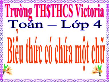 Bài giảng môn học Toán Lớp 4 - Biểu thức có chứa một chữ - Trường TH và THCS Victoria