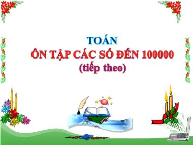 Bài giảng môn học Toán Lớp 4 - Ôn tập các số đến 100.000 (Tiếp theo)