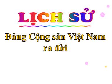 Bài giảng môn Lịch sử Lớp 5 - Bài 7: Đảng Cộng sản Việt Nam ra đời