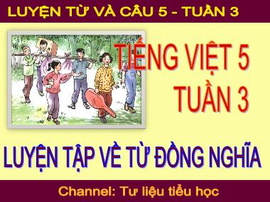 Bài giảng môn Tiếng việt 5 - Luyện từ và câu: Luyện tập về từ đồng nghĩa