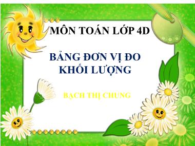 Bài giảng môn Toán Lớp 4 - Bảng đơn vị đo khối lượng - Bạch Thị Chung