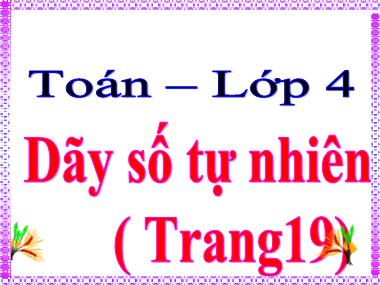 Bài giảng môn Toán Lớp 4 - Dãy số tự nhiên