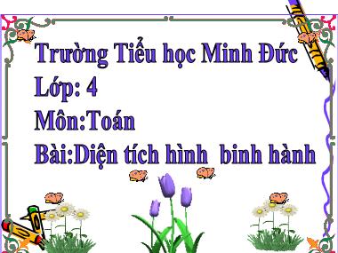 Bài giảng môn Toán Lớp 4 - Diện tích hình binh hành - Trường Tiểu học Minh Đức