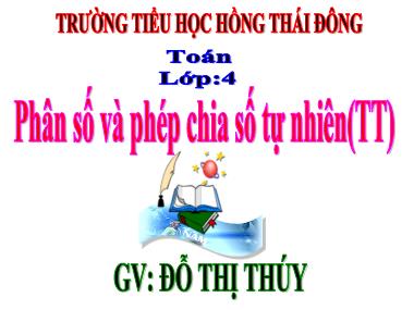 Bài giảng môn Toán Lớp 4 - Phân số và phép chia số tự nhiên (Tiếp theo) - Đỗ Thị Thúy