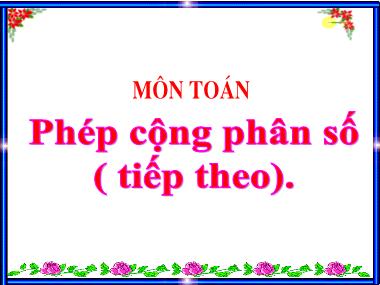 Bài giảng môn Toán Lớp 4 - Phép cộng phân số (Tiếp theo)