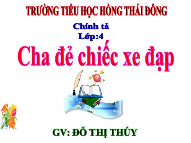 Bài giảng Tiếng việt Lớp 4 - Chính tả: Cha đẻ chiếc xe đạp - Đỗ Thị Thúy