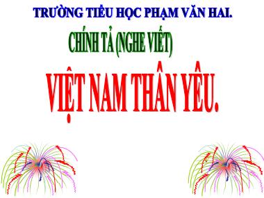 Bài giảng Tiếng việt Lớp 5 - Chính tả: Việt Nam thân yêu - Trường Tiểu học Phạm Văn Hai