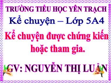 Bài giảng Tiếng việt Lớp 5 - Kể chuyện đã nghe, đã đọc: Chủ đề Việc làm tốt góp phần xây dựng quê hương đất nước - Nguyễn Thị Luận