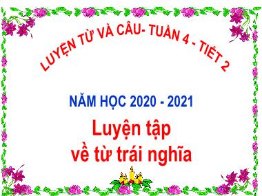 Bài giảng Tiếng việt Lớp 5 - Luyện từ và câu: Luyện tập về từ trái nghĩa - Vũ Đức Tứ