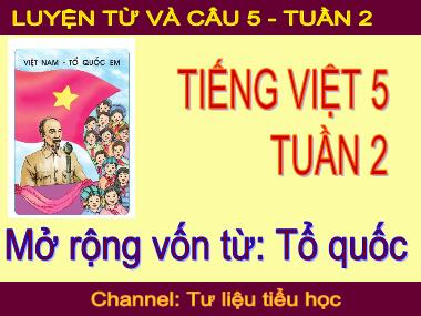 Bài giảng Tiếng việt Lớp 5 - Luyện từ và câu: Mở rộng vốn từ Tổ quốc