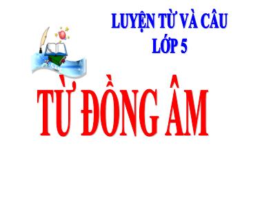 Bài giảng Tiếng việt Lớp 5 - Luyện từ và câu: Từ đồng âm