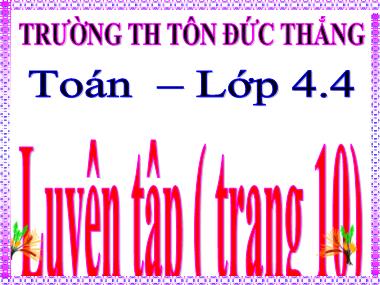 Bài giảng Toán Lớp 4 - Luyện tập (Trang 10) - Trường Tiểu học Tôn Đức Thắng