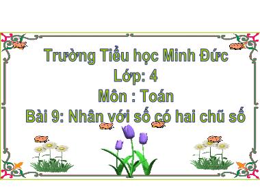 Bài giảng Toán Lớp 4 - Nhân với số có hai chũ số - Trường Tiểu học Minh Đức