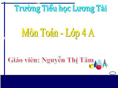Bài giảng Toán Lớp 4 - Ôn tập các số đến 100.000 - Nguyễn Thị Tâm