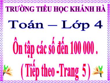 Bài giảng Toán Lớp 4 - Ôn tập các số đến 100.000 (Tiếp theo) - Trường Tiểu học Khánh Hà