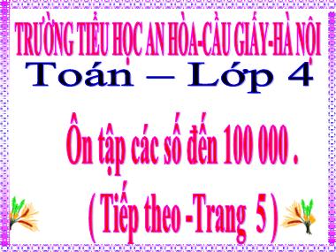 Bài giảng Toán Lớp 4 - Ôn tập các số đến 100.000 (Tiếp theo) - Trường Tiểu học An Hòa