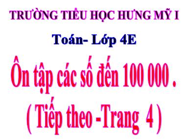 Bài giảng Toán Lớp 4 - Ôn tập các số đến 100.000 (Tiếp theo) - Trường Tiểu học Hưng Mỹ I