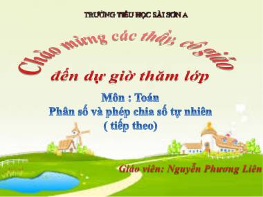 Bài giảng Toán Lớp 4 - Phân số và phép chia số tự nhiên ( tiếp theo) - Nguyễn Phương Liên