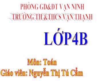 Bài giảng Toán Lớp 4 - Phép cộng - Nguyễn Thị Tú Cẩm