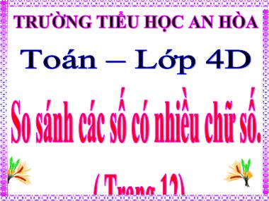 Bài giảng Toán Lớp 4 - So sánh các số có nhiều chữ số - Trường Tiểu học An Hòa