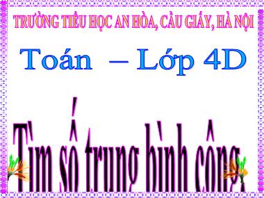 Bài giảng Toán Lớp 4 - Tìm số trung bình cộng - Trường Tiểu học An Hòa