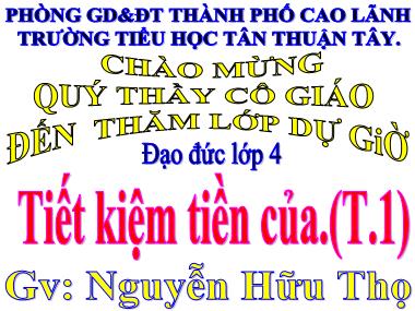 Bài giảng Đạo đức Lớp 4 - Tiết kiệm tiền của (Tiết 1) - Nguyễn Hữu Thọ