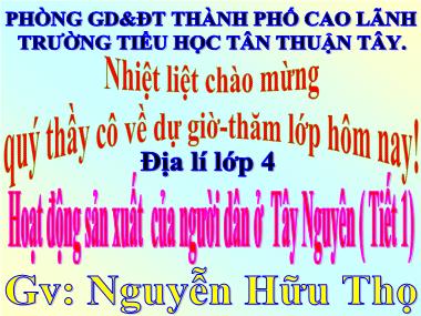 Bài giảng Địa lí Lớp 4 - Hoạt động sản xuất của người dân ở Tây Nguyên ( Tiết 1) - Nguyễn Hữu Thọ