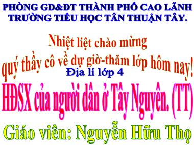 Bài giảng Địa lí Lớp 4 - Hoạt động sản xuất của người dân ở Tây Nguyên (Tiếp theo) - Nguyễn Hữu Thọ