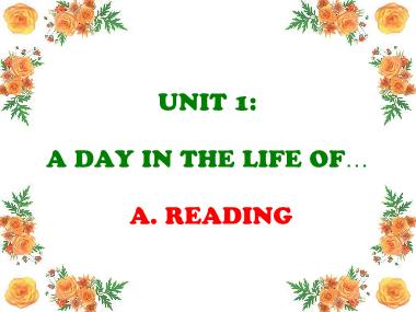 Bài giảng Tiếng anh Lớp 10 - Unit 1: A day in the life of… Part A: Reading