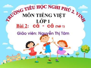 Bài giảng Tiếng Việt Lớp 1 - Tập viết: cá - cá (Tiết 1) - Nguyễn Thị Tâm