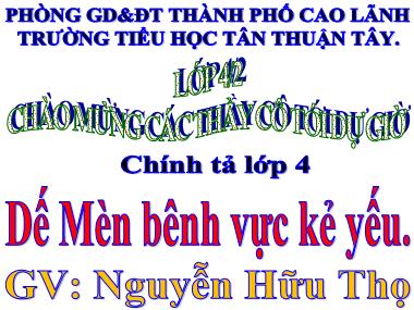 Bài giảng Tiếng Việt Lớp 4 - Chính tả: Dế Mèn bênh vực kẻ yếu - Nguyễn Hữu Thọ