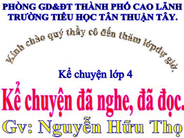 Bài giảng Tiếng Việt Lớp 4 - Kể chuyện đã nghe, đã đọc: Chủ đề Đức tính trung thực - Nguyễn Hữu Thọ