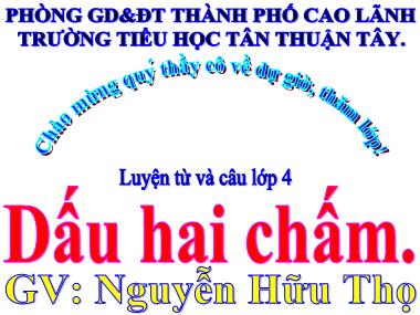 Bài giảng Tiếng Việt Lớp 4 - Luyện từ và câu: Dấu hai chấm - Nguyễn Hữu Thọ