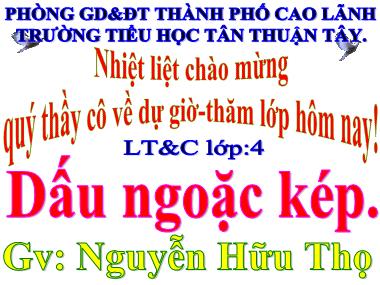 Bài giảng Tiếng Việt Lớp 4 - Luyện từ và câu: Dấu ngoặc kép - Nguyễn Hữu Thọ