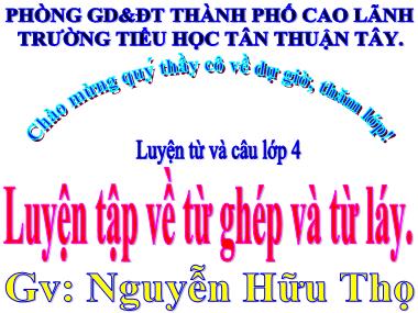 Bài giảng Tiếng Việt Lớp 4 - Luyện từ và câu: Luyện tập về từ ghép và từ láy - Nguyễn Hữu Thọ