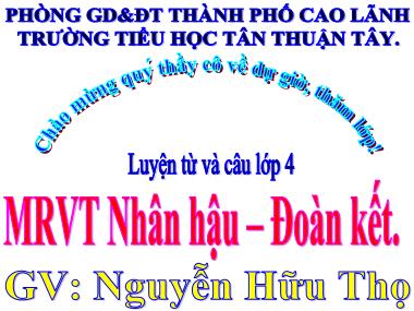 Bài giảng Tiếng Việt Lớp 4 - Luyện từ và câu: Mở rộng vốn từ Nhân hậu – Đoàn kết - Nguyễn Hữu Thọ